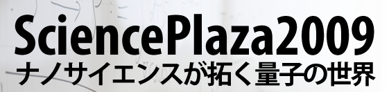 サイエンスプラザ2009 ナノサイエンスが拓く量子の世界