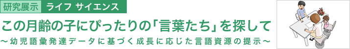 この月齢の子にぴったりの「言葉たち」を探して　～幼児語彙発達データに基づく成長に応じた言語資源の提示～