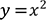 y=x²