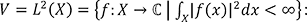 V=L²(X)={f: X→ℂ|Xの範囲内で|f(x)|²を定積分した時の値が有限}: